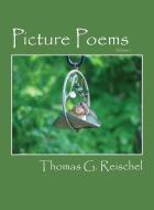 Picture Poems: Volume 1 di Thomas G. Reischel edito da OUTSKIRTS PR