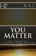 You Matter: Love, Experience, Struggles, Media, and You di N. a. S edito da Createspace