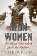 Iron Women di Chris Enss edito da Rowman & Littlefield