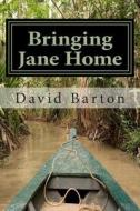 Bringing Jane Home: Tangling with Mobsters and Pirates on the Amazon River di David Barton edito da Createspace