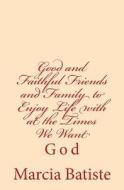 Good and Faithful Friends and Family to Enjoy Life with at the Times We Want: God di Marcia Batiste Smith Wilson edito da Createspace