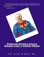 Publish Comic Books to Kindle Like a Super-Hero di Daniel Hall, Tony Laidig edito da Createspace