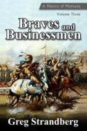 Braves and Businessmen: A History of Montana, Volume Three di Greg Strandberg edito da Createspace