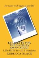 Etiquette for the Socially Savvy Adult: Life Skills for All Situations di Rebecca Black, Walker Black edito da Createspace