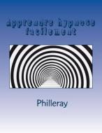 Apprendre Hypnose Facilement di Philleray edito da Createspace