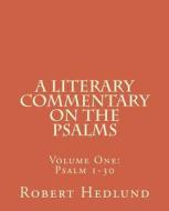 A Literary Commentary on the Psalms: Volume One: Psalm 1-30 di MR Robert Hedlund edito da Createspace