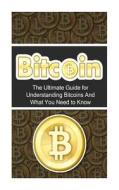 Bitcoin: The Ultimate Beginner's Guide for Understanding Bitcoins and What You Need to Know di Elliott Branson edito da Createspace