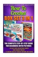 How to Crochet Box Set 3 in 1: The Complete Step-By-Step Guide for Beginners with Pictures di Samantha Griffin, Alexandra Foster, Adrienne Wilkinson edito da Createspace
