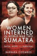WOMEN INTERNED IN WORLD WAR TWO SUMATRA di BARBARA COOMBES edito da PEN & SWORD BOOKS