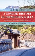 A Concise History of Premodern Korea di Michael J Seth edito da Rowman & Littlefield Publishing Group Inc