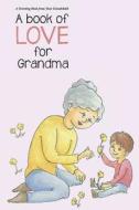A BOOK OF LOVE FOR GRANDMA: A BOOK OF LO di KARISSA HUNTER edito da LIGHTNING SOURCE UK LTD