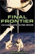 Final Frontier: Voyages Into Outer Space di David Owen edito da FIREFLY BOOKS LTD