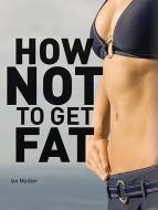 How Not to Get Fat di Ian Marber edito da FIREFLY BOOKS LTD