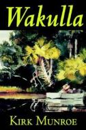 Wakulla by Kirk Munroe, Fiction, Literary di Kirk Munroe edito da Wildside Press