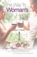 The Way to a Woman's Heart di Roy Magac edito da XULON PR