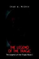The Legend of the Tragic: The Legend of the Tragic Book I di Chad W. McGhie edito da Xlibris Corporation