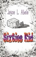 Sixties Kid di Joyce L Abele edito da America Star Books