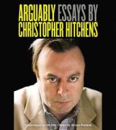 Arguably: Essays by Christopher Hitchens [With Earbuds] di Christopher Hitchens edito da Findaway World