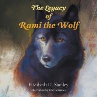 The Legacy of Rami the Wolf di Elizabeth Stanley edito da LITFIRE PUB LLC
