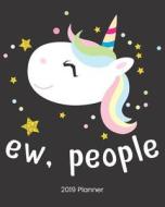Ew, People 2019 Planner: 2019 Yearly Planner Monthly Calendar with Daily Weekly Organizer to Do List (Unicorn) di Dartan Creations edito da LIGHTNING SOURCE INC
