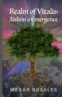 Realm of Vitalis: Aislinn's Emergence di Megan Rosales edito da NEWTYPE PUB