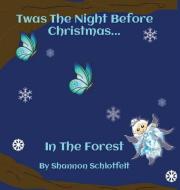 Twas the Night Before Christmas in the Forest di Shannon Schlotfelt edito da Shannon Schlotfelt
