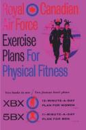 Royal Canadian Air Force Exercise Plans for Physical Fitness: Two Books in One / Two Famous Basic Plans (The XBX Plan for Women, the 5BX Plan for Men) di Royal Canadian Air Force edito da IMPORTANT BOOKS