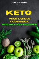 Keto Vegetarian Cookbook Breakfast Recipes di Lisa Jackson edito da Lisa Jackson