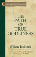 The Path of True Godliness di Willem Teellink edito da REFORMATION HERITAGE BOOKS