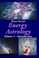 Energy Astrology Volume 1: Introduction di Brian Parsons edito da BOOKBABY