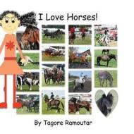 I Love Horses! di Tagore Ramoutar edito da Longshot Ventures Ltd