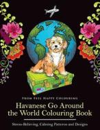 Havanese Go Around the World Colouring Book di Feel Happy Colouring edito da Feel Happy Books