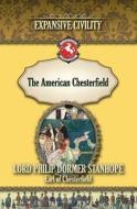 The American Chesterfield: Expansive Civility di Philip Dormer Stanhope edito da Westphalia Press