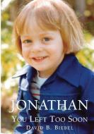 Jonathan, You Left Too Soon di David B Biebel edito da Healthy Life Press, LLC