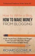How to Write a Blog, How to Make Money from Blogging di Richard Jr Lowe Jr edito da The Writing King