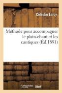 Methode Pour Accompagner Le Plain-chant Et Les Cantiques, Precedee De Notions Sur La Musique di LEROY-C edito da Hachette Livre - BNF