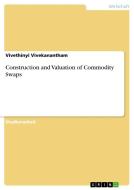 Construction and Valuation of Commodity Swaps di Vivethinyi Vivekanantham edito da GRIN Verlag