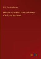 Mémoire sur les Plans du Projet Nouveau d'un Tunnel Sous-Marin di M. A. Thomé de Gamond edito da Outlook Verlag
