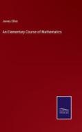 An Elementary Course of Mathematics di James Elliot edito da Salzwasser-Verlag