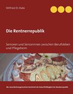 Die Rentnerrepublik di Wilfried Rabe edito da Books on Demand