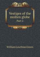 Vestiges Of The Molten Globe Part 2 di William Lowthian Green edito da Book On Demand Ltd.