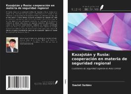 Kazajstán y Rusia: cooperación en materia de seguridad regional di Saulet Sahiev edito da Ediciones Nuestro Conocimiento