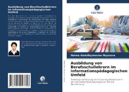 Ausbildung von Berufsschullehrern im informationspädagogischen Umfeld di Naima Abdullajonovna Niyazova edito da Verlag Unser Wissen