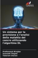 Un sistema per la previsione e l'analisi della malattia del cancro utilizzando l'algoritmo DL di Prathamesh Birajdar, Somnath Thigale, Tukaram Chavan edito da Edizioni Sapienza