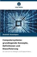 Computersysteme: grundlegende Konzepte, Definitionen und Klassifizierung di Anatolii Kosolapov edito da Verlag Unser Wissen