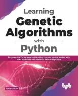 Learning Genetic Algorithms with Python: Empower the performance of Machine Learning and AI models with the capabilities of a powerful search algorith di Ivan Gridin edito da BPB PUBN