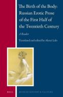 The Birth of the Body Russian Erotic Prose of the First Half of the Twentieth Century: A Reader di Alexei Lalo edito da BRILL ACADEMIC PUB