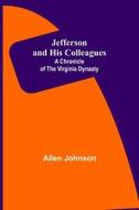 Jefferson and His Colleagues di Allen Johnson edito da Alpha Editions