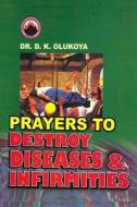 Prayers to Destroy Diseases and Infirmities di Dr D. K. Olukoya edito da Mountain of Fire and Miracles Ministries