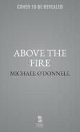 Above the Fire di Michael O'Donnell edito da BLACKSTONE PUB